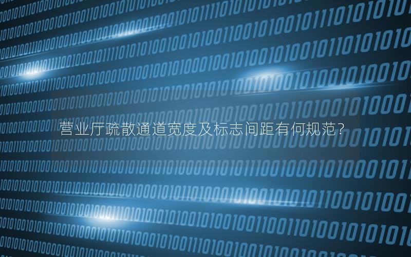 营业厅疏散通道宽度及标志间距有何规范？