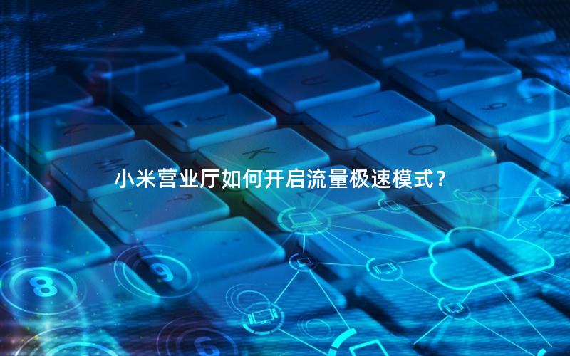 小米营业厅如何开启流量极速模式？