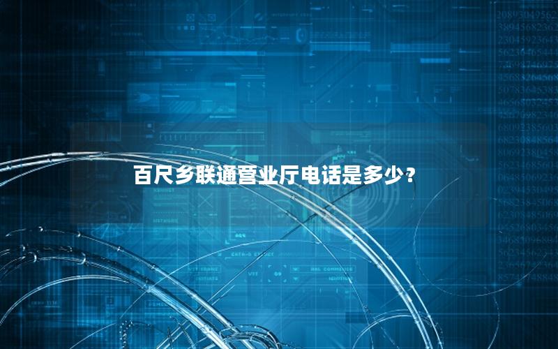 百尺乡联通营业厅电话是多少？