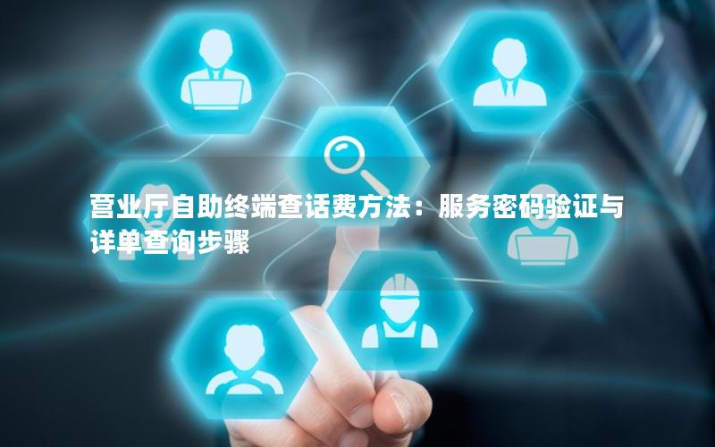营业厅自助终端查话费方法：服务密码验证与详单查询步骤
