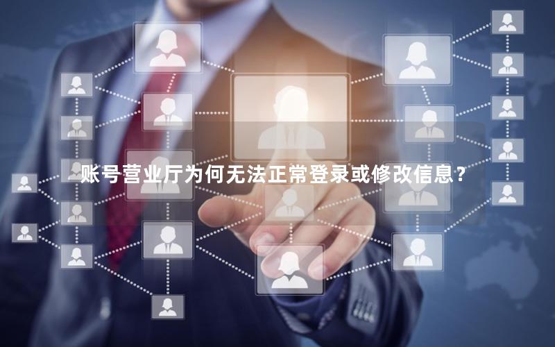 账号营业厅为何无法正常登录或修改信息？