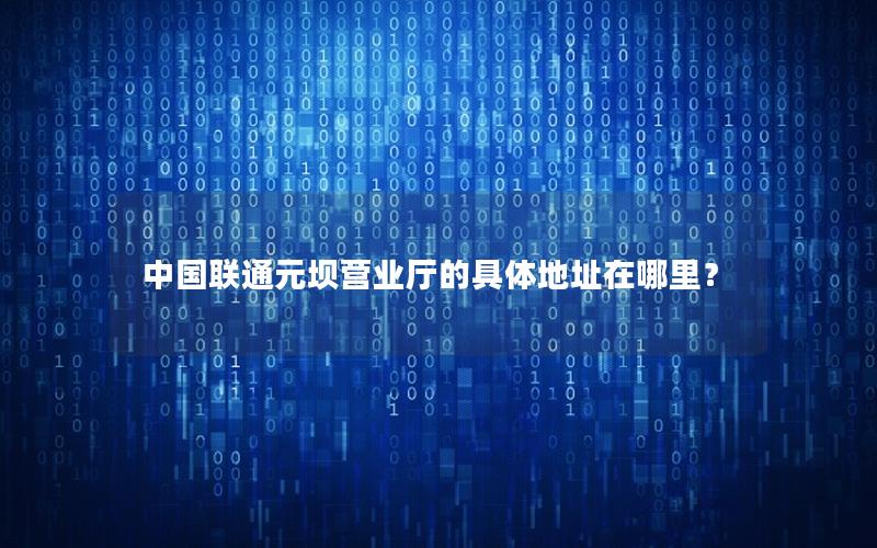 中国联通元坝营业厅的具体地址在哪里？