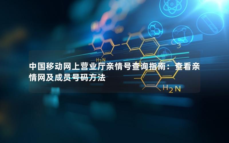 中国移动网上营业厅亲情号查询指南：查看亲情网及成员号码方法