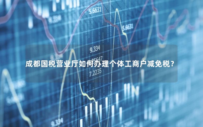 成都国税营业厅如何办理个体工商户减免税？