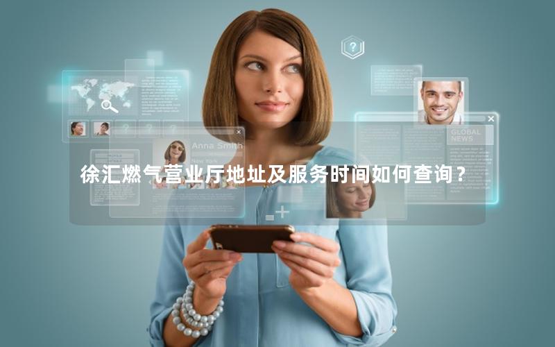 徐汇燃气营业厅地址及服务时间如何查询？