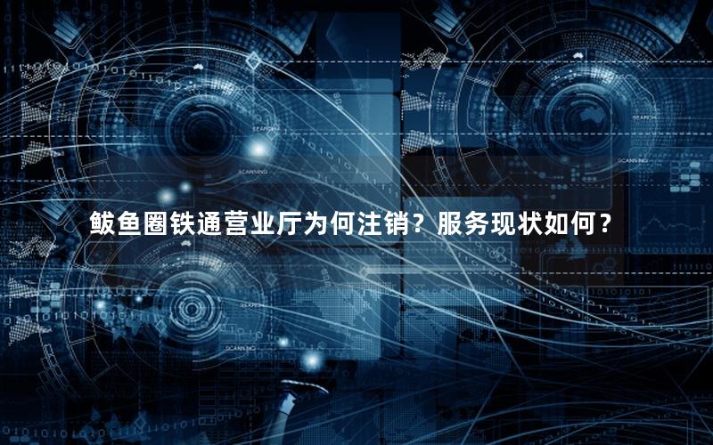 鲅鱼圈铁通营业厅为何注销？服务现状如何？