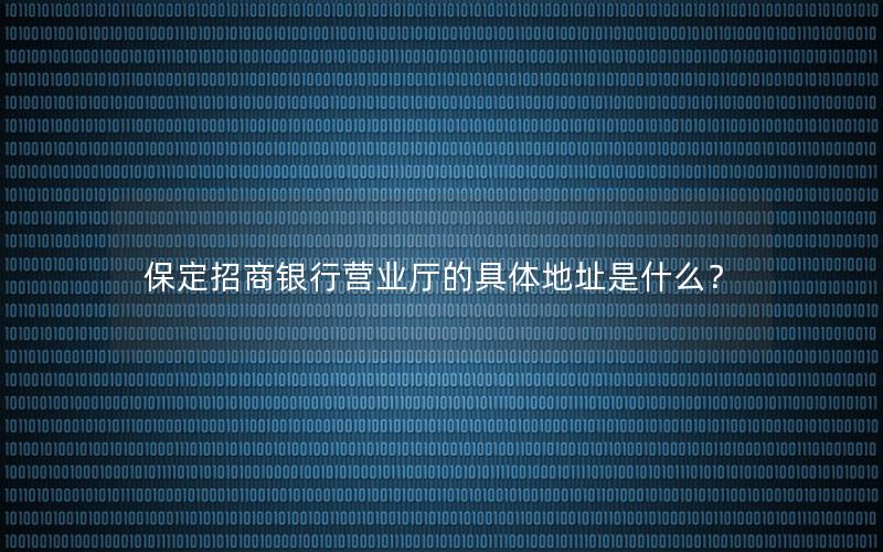 保定招商银行营业厅的具体地址是什么？