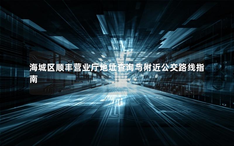 海城区顺丰营业厅地址查询与附近公交路线指南