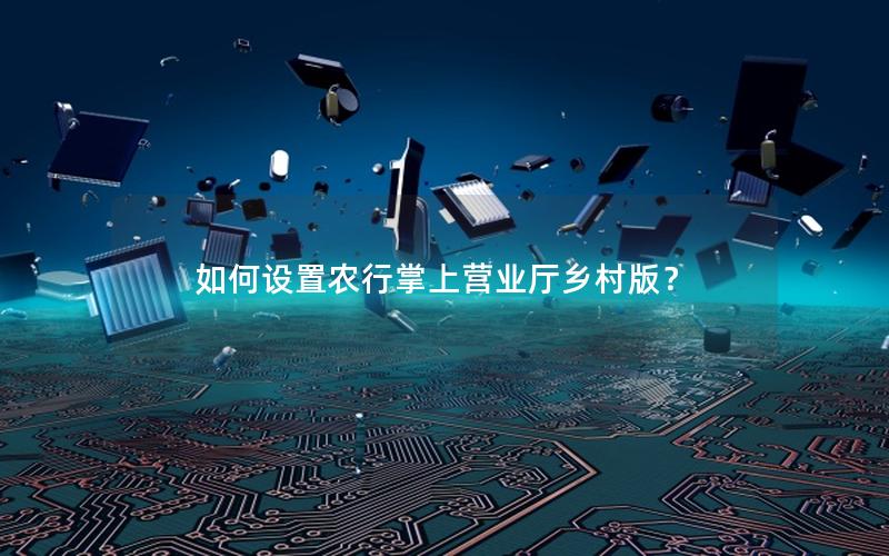 如何设置农行掌上营业厅乡村版？