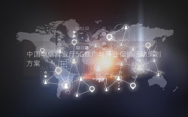 中国电信营业厅5G推广与开业促销活动策划方案