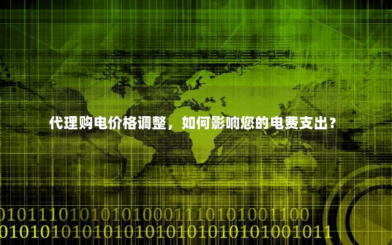 代理购电价格调整，如何影响您的电费支出？