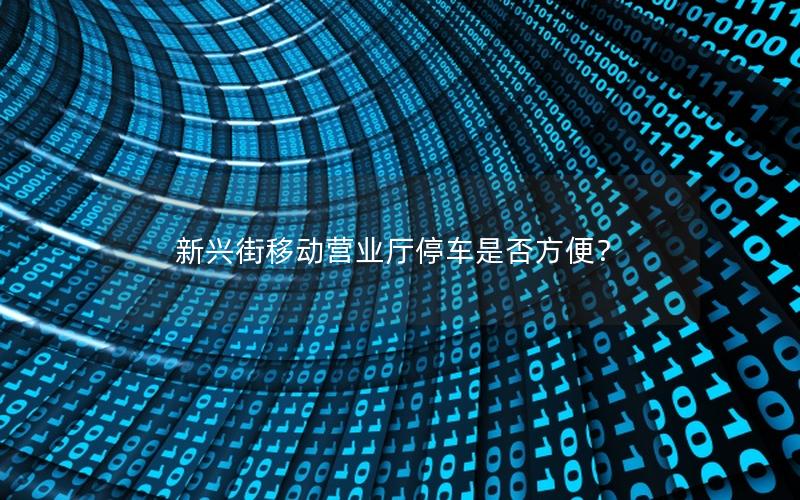 新兴街移动营业厅停车是否方便？