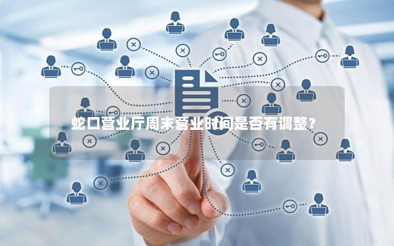 蛇口营业厅周末营业时间是否有调整？