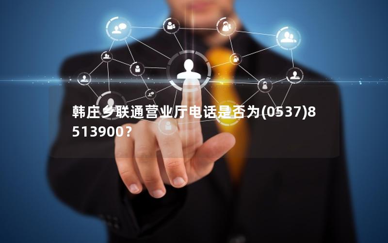 韩庄乡联通营业厅电话是否为(0537)8513900？