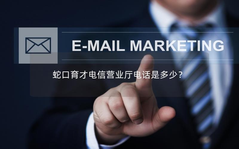 蛇口育才电信营业厅电话是多少？