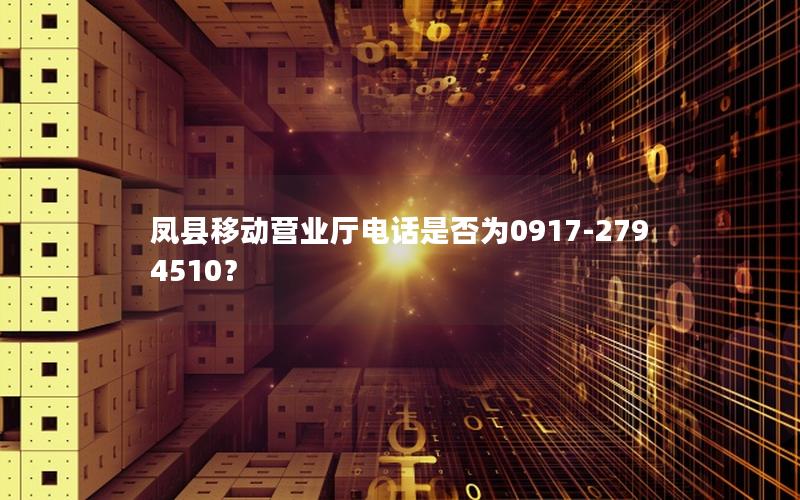 凤县移动营业厅电话是否为0917-2794510？