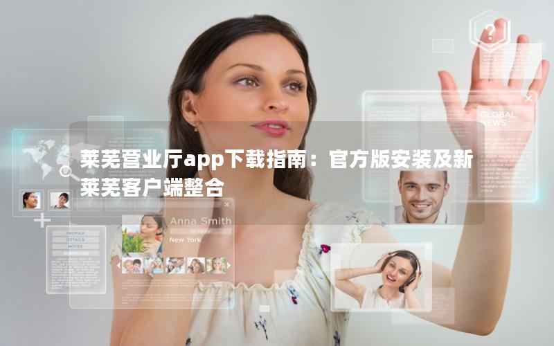 莱芜营业厅app下载指南：官方版安装及新莱芜客户端整合