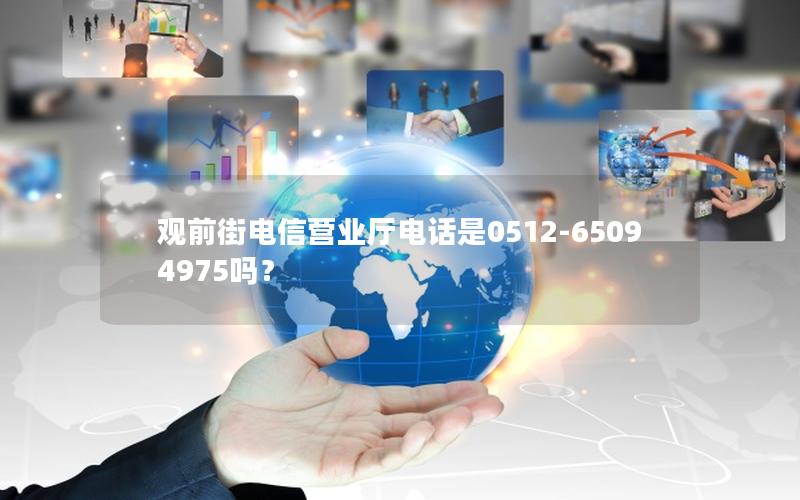 观前街电信营业厅电话是0512-65094975吗？