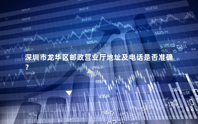 深圳市龙华区邮政营业厅地址及电话是否准确？