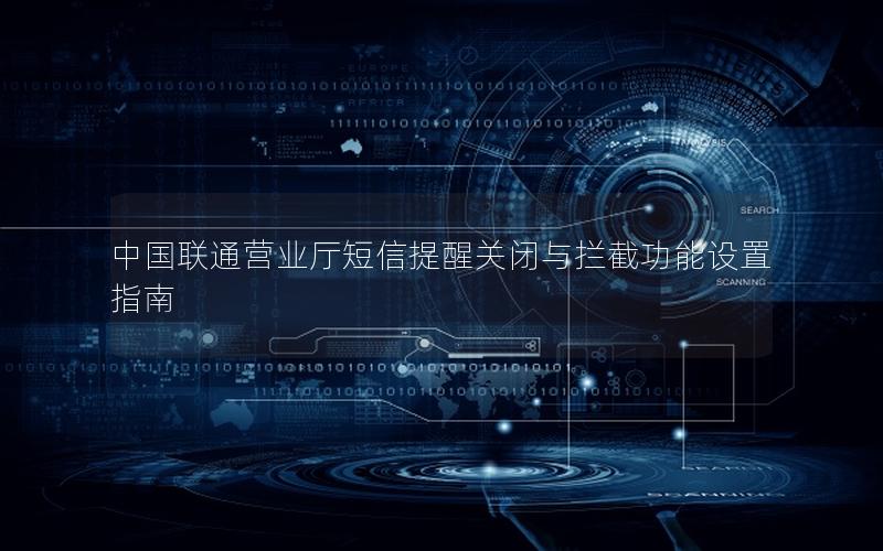 中国联通营业厅短信提醒关闭与拦截功能设置指南