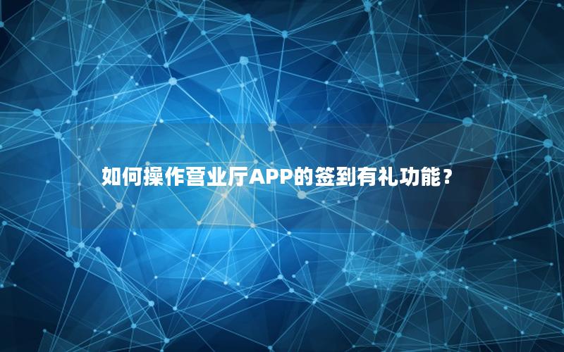 如何操作营业厅APP的签到有礼功能？