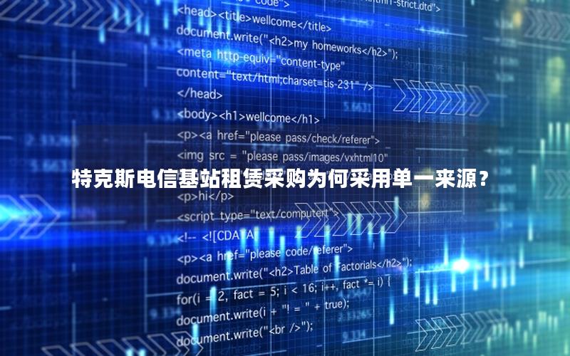 特克斯电信基站租赁采购为何采用单一来源？