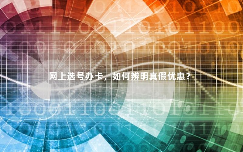 网上选号办卡，如何辨明真假优惠？