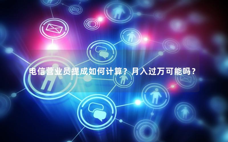 电信营业员提成如何计算？月入过万可能吗？