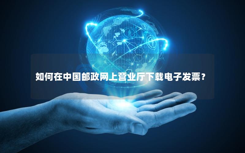 如何在中国邮政网上营业厅下载电子发票？