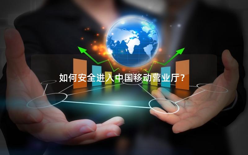 如何安全进入中国移动营业厅？
