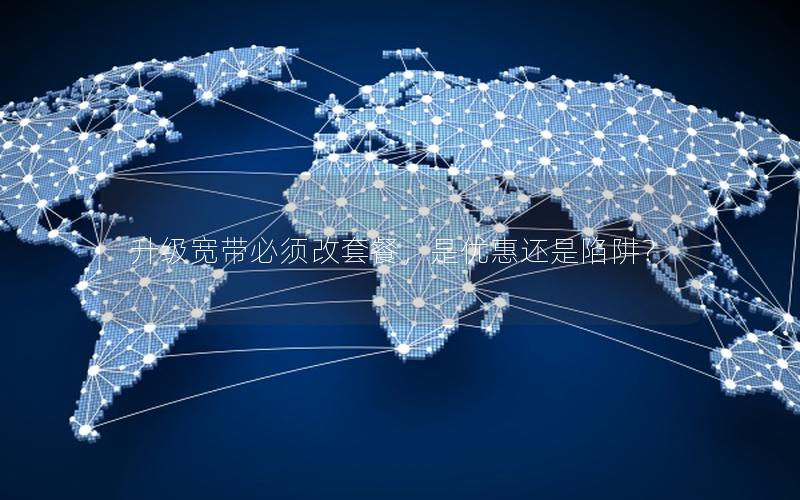 升级宽带必须改套餐，是优惠还是陷阱？