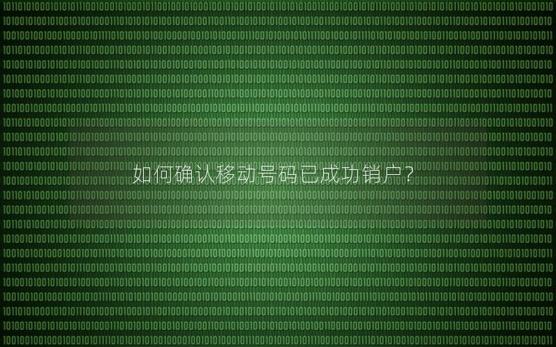 如何确认移动号码已成功销户？