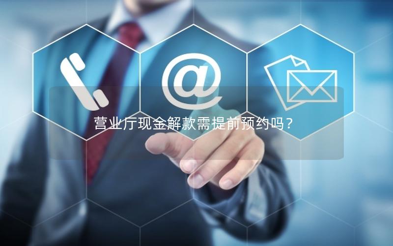 营业厅现金解款需提前预约吗？
