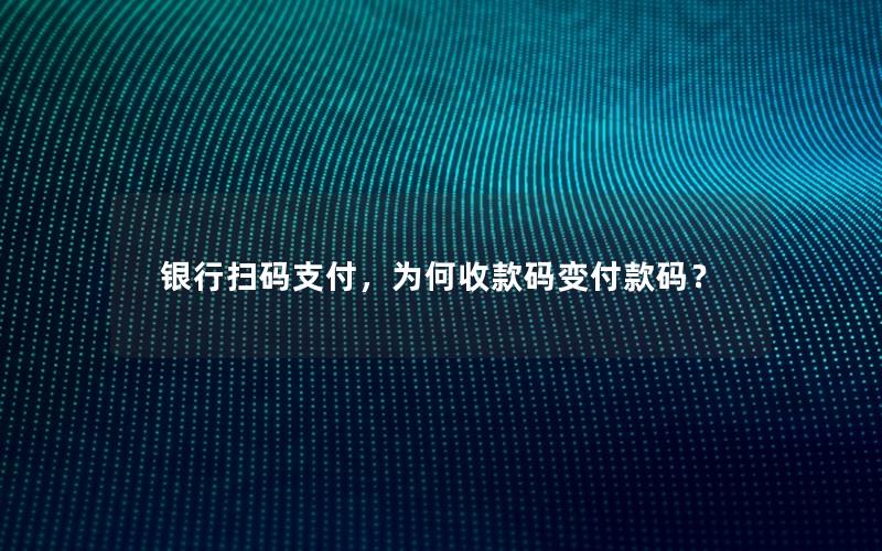 银行扫码支付，为何收款码变付款码？