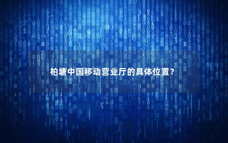 柏塘中国移动营业厅的具体位置？