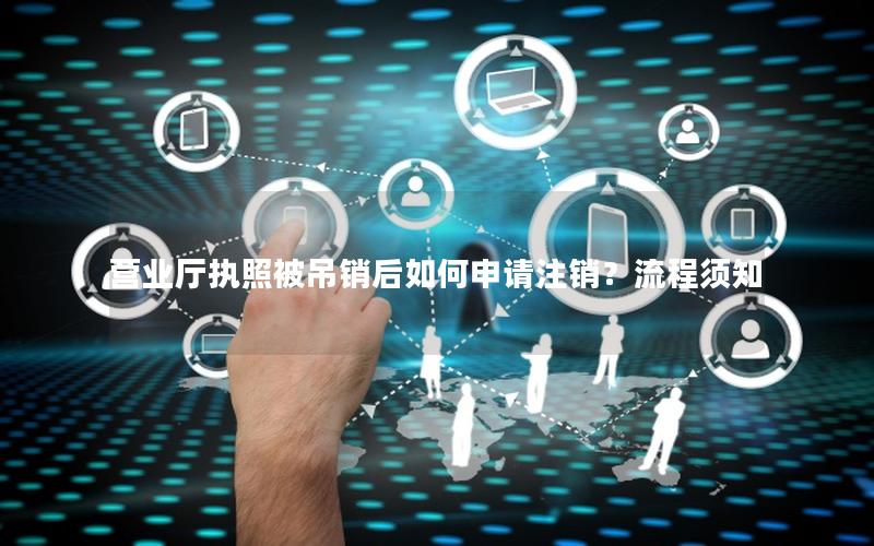 营业厅执照被吊销后如何申请注销？流程须知