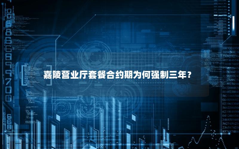 嘉陵营业厅套餐合约期为何强制三年？
