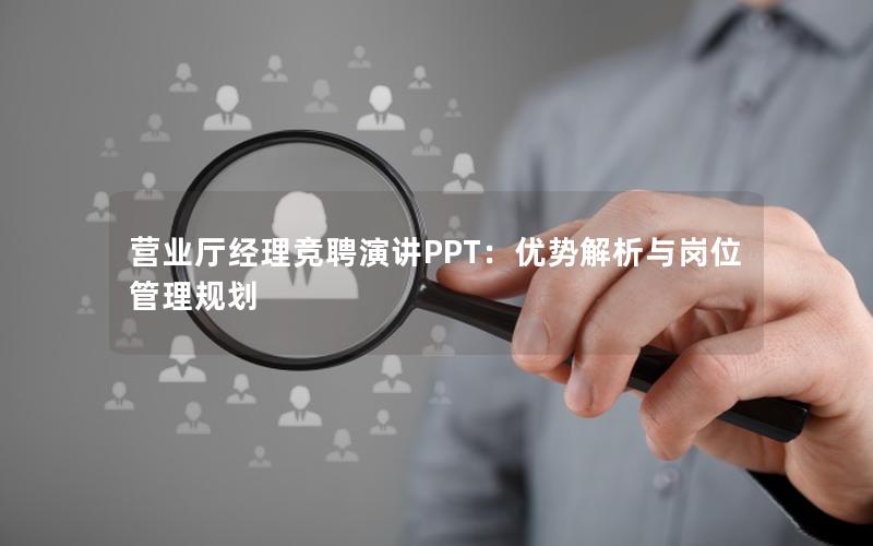 营业厅经理竞聘演讲PPT：优势解析与岗位管理规划