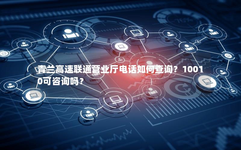 青兰高速联通营业厅电话如何查询？10010可咨询吗？