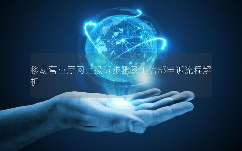 移动营业厅网上投诉步骤及工信部申诉流程解析