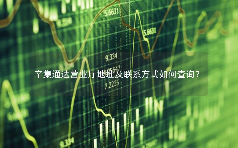 辛集通达营业厅地址及联系方式如何查询？
