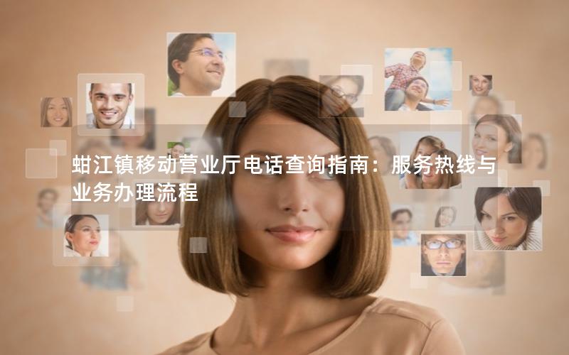 蚶江镇移动营业厅电话查询指南：服务热线与业务办理流程