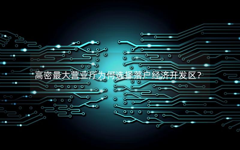 高密最大营业厅为何选择落户经济开发区？