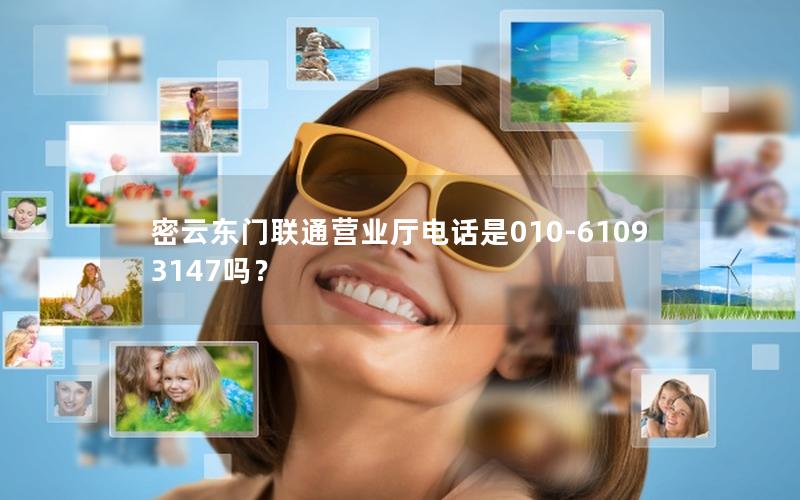 密云东门联通营业厅电话是010-61093147吗？