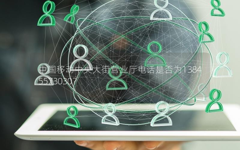 中国移动中央大街营业厅电话是否为13845573030？