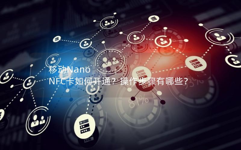 移动Nano NFC卡如何开通？操作步骤有哪些？