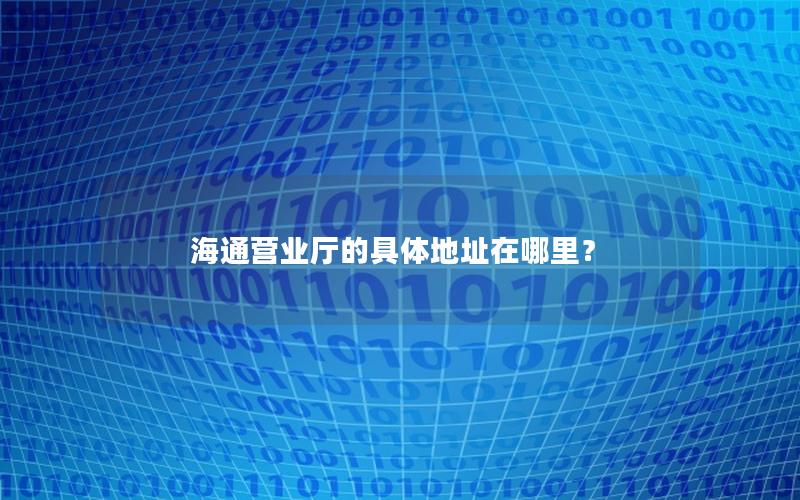海通营业厅的具体地址在哪里？