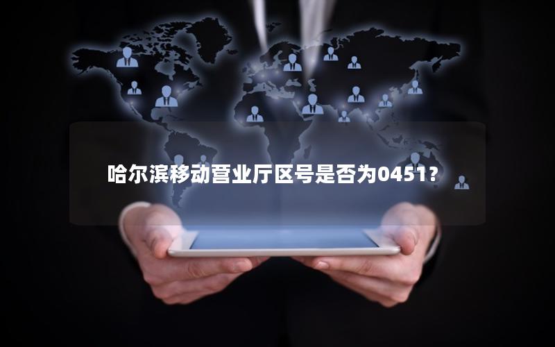 哈尔滨移动营业厅区号是否为0451？