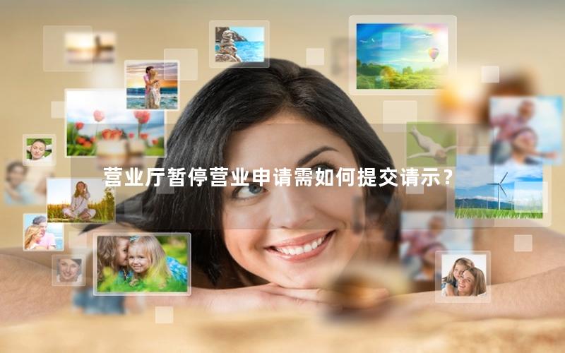营业厅暂停营业申请需如何提交请示？