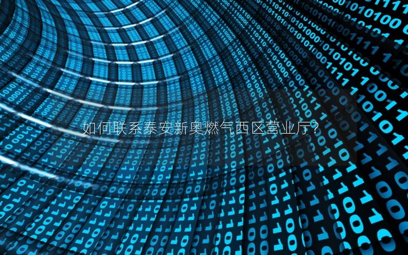 如何联系泰安新奥燃气西区营业厅？